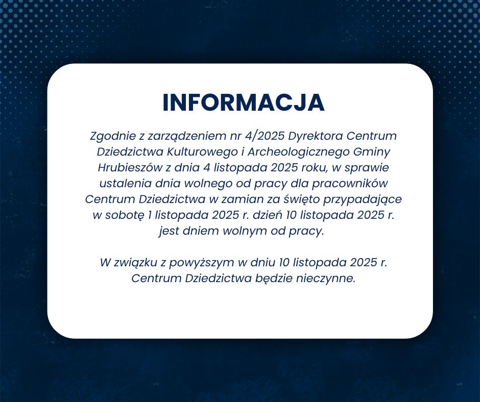 Zgodnie z zarządzeniem nr 4/2025 Dyrektora Centrum Dziedzictwa Kulturowego i Archeologicznego Gminy Hrubieszów z dnia 4 listopada 2025 roku, w sprawie ustalenia dnia wolnego od pracy dla pracowników Centrum Dziedzictwa w zamian za święto przypadające w sobotę 1 listopada 2025 r. dzień 10 listopada 2025 r. jest dniem wolnym od pracy.   W związku z powyższym w dniu 10 listopada 2025 r. Centrum Dziedzictwa będzie nieczynne.